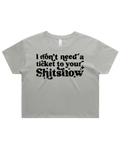 Dont Need A Ticket To Your Shit Show Crop Top Tshirt