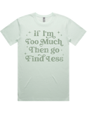 If Im Too Much Then Go Find Less Short Sleeve T-Shirt