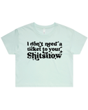 Dont Need A Ticket To Your Shit Show Crop Top Tshirt