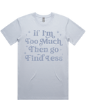 If Im Too Much Then Go Find Less Short Sleeve T-Shirt